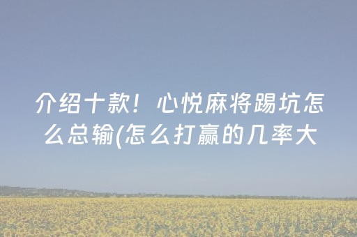 介绍十款！心悦麻将踢坑怎么总输(怎么打赢的几率大)