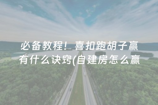 必备教程！喜扣跑胡子赢有什么诀窍(自建房怎么赢)