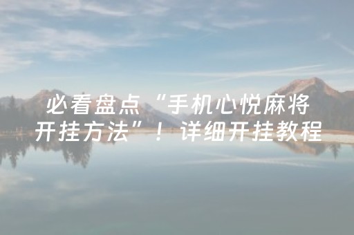 必看盘点“手机心悦麻将开挂方法”！详细开挂教程（确实真的有挂)-抖音