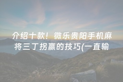 介绍十款！微乐贵阳手机麻将三丁拐赢的技巧(一直输怎么办)