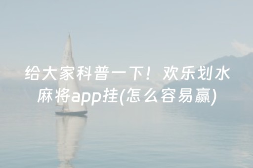 给大家科普一下！欢乐划水麻将app挂(怎么容易赢)