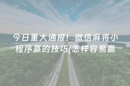 今日重大通报！微信麻将小程序赢的技巧(怎样容易赢)