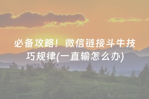 必备攻略！微信链接斗牛技巧规律(一直输怎么办)