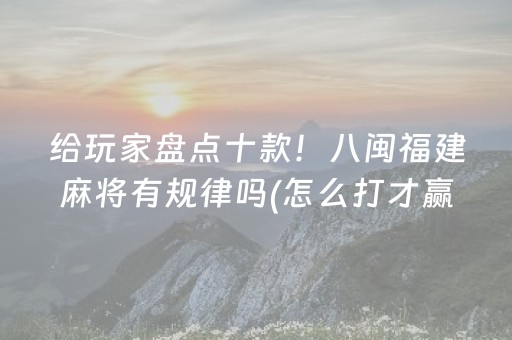 给玩家盘点十款！八闽福建麻将有规律吗(怎么打才赢)