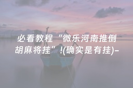 必看教程“微乐河南推倒胡麻将挂”!(确实是有挂)-抖音