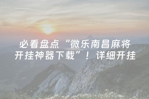 必看盘点“微乐南昌麻将开挂神器下载”！详细开挂教程（确实真的有挂)-抖音