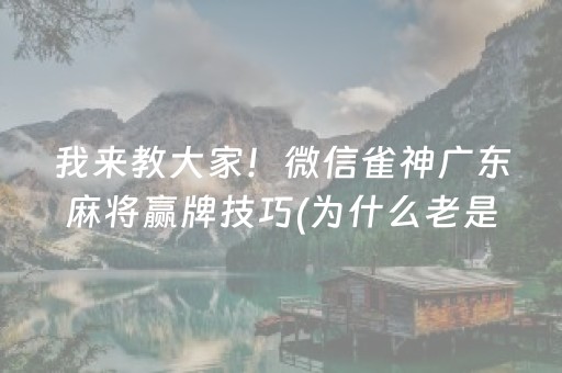 我来教大家！微信雀神广东麻将赢牌技巧(为什么老是输呢)