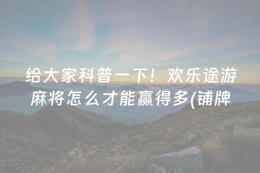 给大家科普一下！欢乐途游麻将怎么才能赢得多(铺牌器购买)