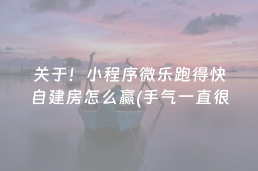 关于！小程序微乐跑得快自建房怎么赢(手气一直很差)