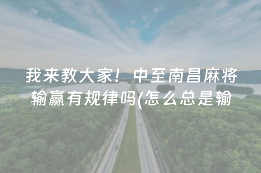 我来教大家！中至南昌麻将输赢有规律吗(怎么总是输)