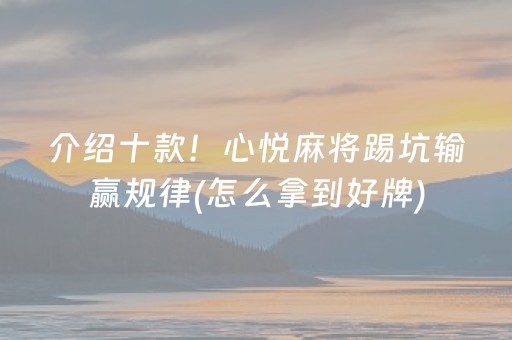 介绍十款！心悦麻将踢坑输赢规律(怎么拿到好牌)