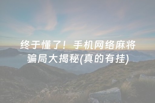 终于懂了！手机网络麻将骗局大揭秘(真的有挂)