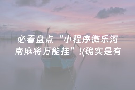 必看盘点“小程序微乐河南麻将万能挂”!(确实是有挂)-抖音