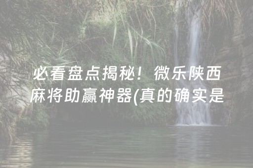 必看盘点揭秘！微乐陕西麻将助赢神器(真的确实是有挂)