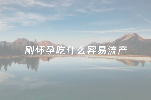 刚怀孕吃什么容易流产（怀孕1一3月禁吃的十大水果）