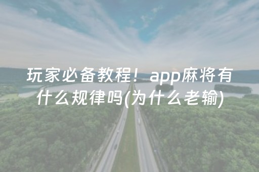 玩家必备教程！app麻将有什么规律吗(为什么老输)