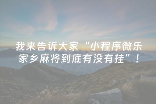 我来告诉大家“小程序微乐家乡麻将到底有没有挂”！详细开挂教程（确实真的有挂)-抖音