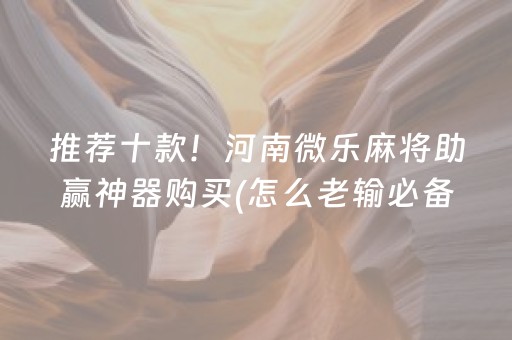 推荐十款！河南微乐麻将助赢神器购买(怎么老输必备神器)