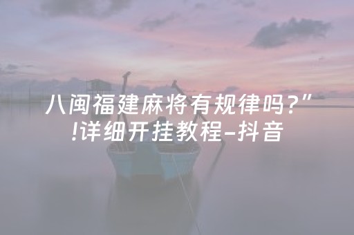 八闽福建麻将有规律吗?”!详细开挂教程-抖音