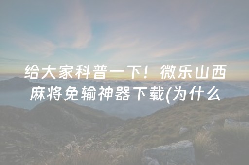 给大家科普一下！微乐山西麻将免输神器下载(为什么牌一直很差)