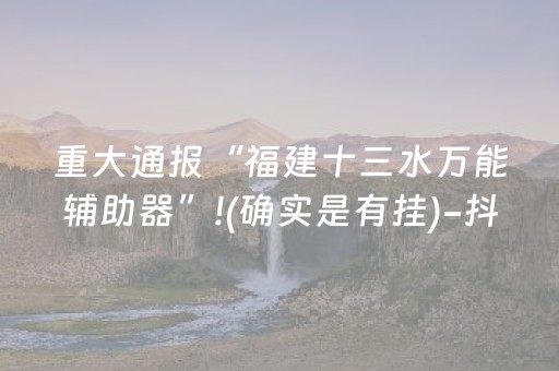 重大通报“福建十三水万能辅助器”!(确实是有挂)-抖音