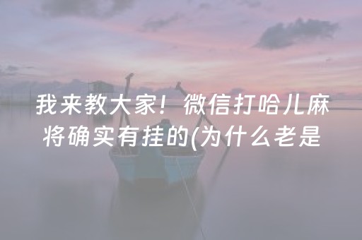 我来教大家！微信打哈儿麻将确实有挂的(为什么老是输)