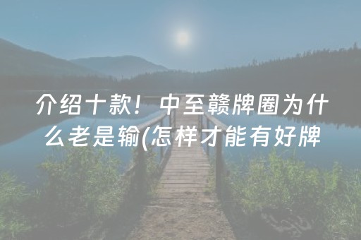 介绍十款！中至赣牌圈为什么老是输(怎样才能有好牌)