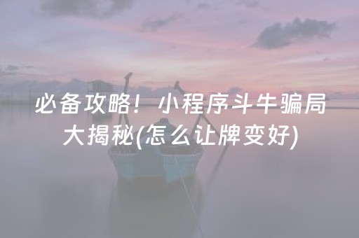 必备攻略！小程序斗牛骗局大揭秘(怎么让牌变好)