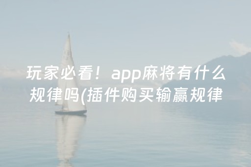 玩家必看！app麻将有什么规律吗(插件购买输赢规律)