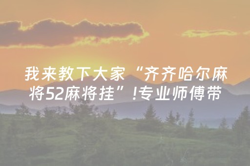 我来教下大家“齐齐哈尔麻将52麻将挂”!专业师傅带你一起了解（详细教程）-抖音