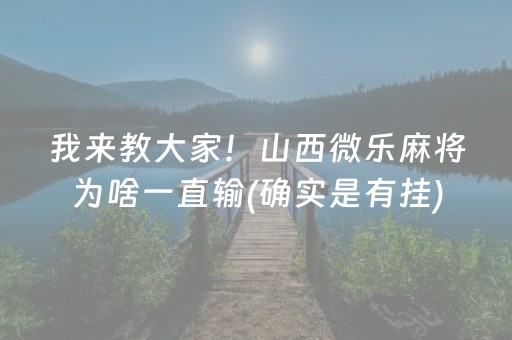 我来教大家！山西微乐麻将为啥一直输(确实是有挂)