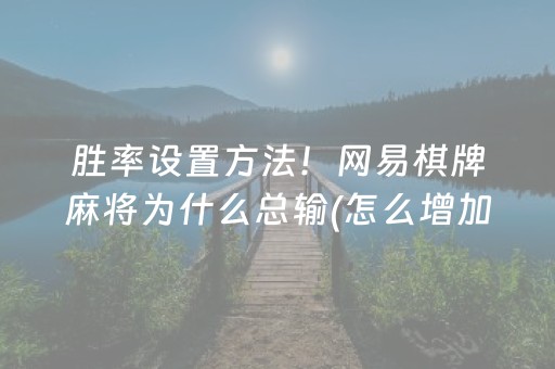 胜率设置方法！网易棋牌麻将为什么总输(怎么增加胜率)