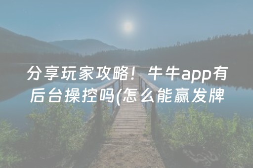 分享玩家攻略！牛牛app有后台操控吗(怎么能赢发牌规律)