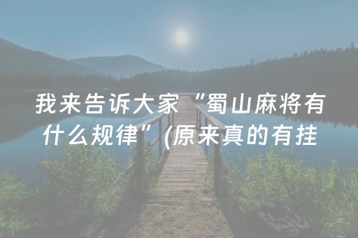 我来告诉大家“蜀山麻将有什么规律”(原来真的有挂)-抖音