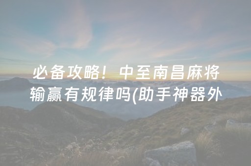 必备攻略！中至南昌麻将输赢有规律吗(助手神器外辅工具)