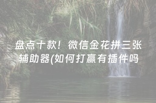 盘点十款！微信金花拼三张辅助器(如何打赢有插件吗)