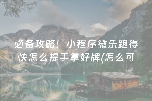 必备攻略！小程序微乐跑得快怎么提手拿好牌(怎么可以赢)