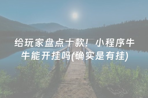 给玩家盘点十款！小程序牛牛能开挂吗(确实是有挂)