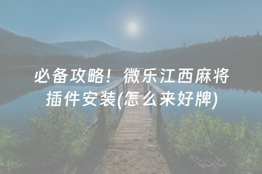 必备攻略！微乐江西麻将插件安装(怎么来好牌)