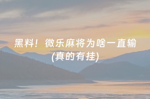 黑料！微乐麻将为啥一直输(真的有挂)