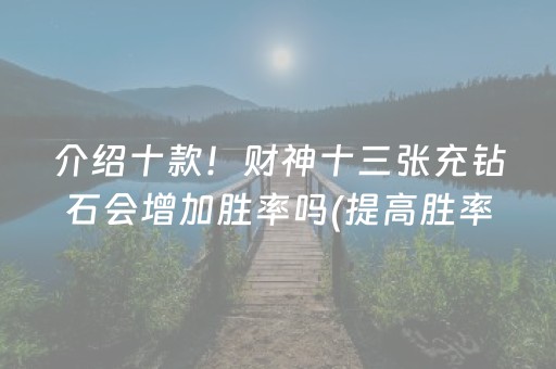 介绍十款！财神十三张充钻石会增加胜率吗(提高胜率软件)