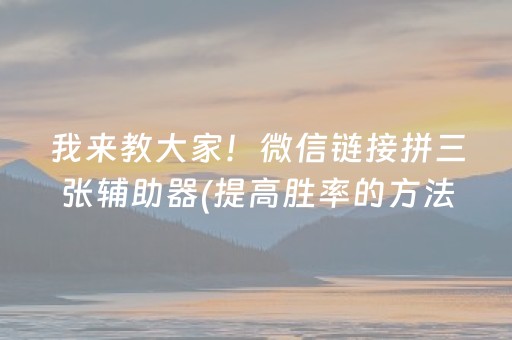 我来教大家！微信链接拼三张辅助器(提高胜率的方法)