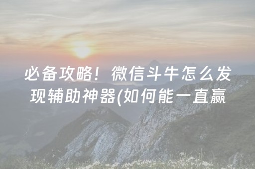 必备攻略！微信斗牛怎么发现辅助神器(如何能一直赢)