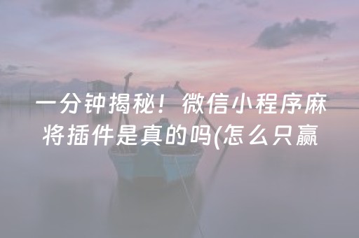 一分钟揭秘！微信小程序麻将插件是真的吗(怎么只赢不输)