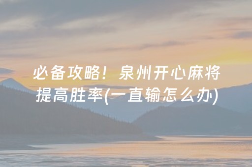 必备攻略！泉州开心麻将提高胜率(一直输怎么办)