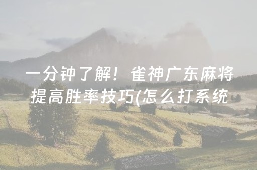 一分钟了解！雀神广东麻将提高胜率技巧(怎么打系统才能给好牌)