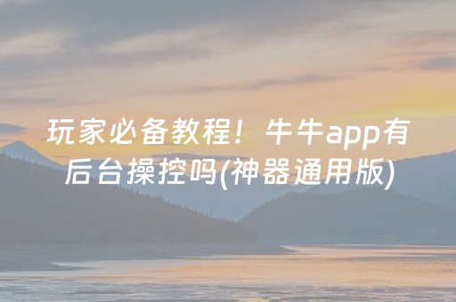 玩家必备教程！牛牛app有后台操控吗(神器通用版)