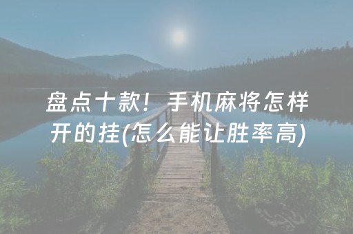 盘点十款！手机麻将怎样开的挂(怎么能让胜率高)