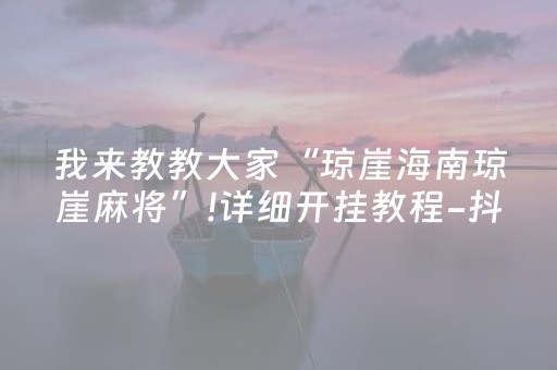 我来教教大家“琼崖海南琼崖麻将”!详细开挂教程-抖音