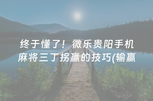 终于懂了！微乐贵阳手机麻将三丁拐赢的技巧(输赢有规律)